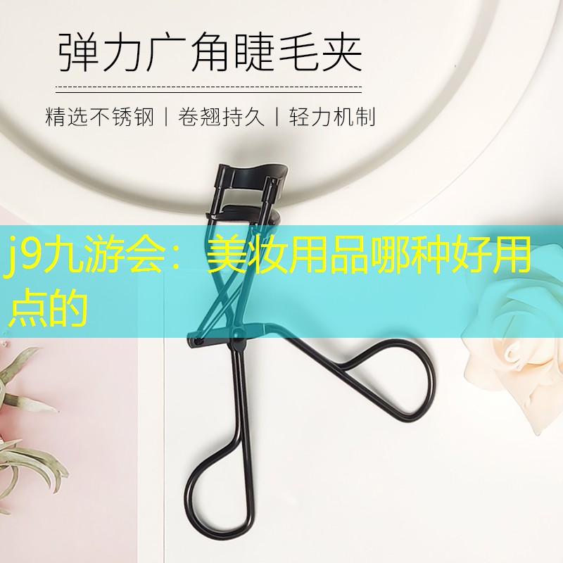 j9九游会：美妆用品哪种好用点的