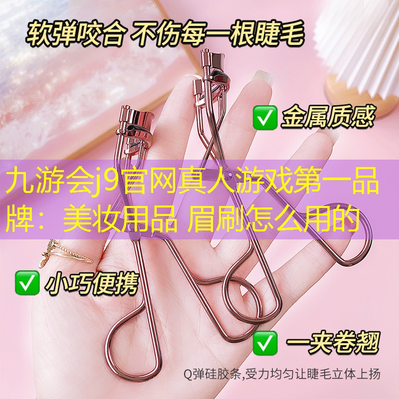 九游会j9官网真人游戏第一品牌：美妆用品 眉刷怎么用的