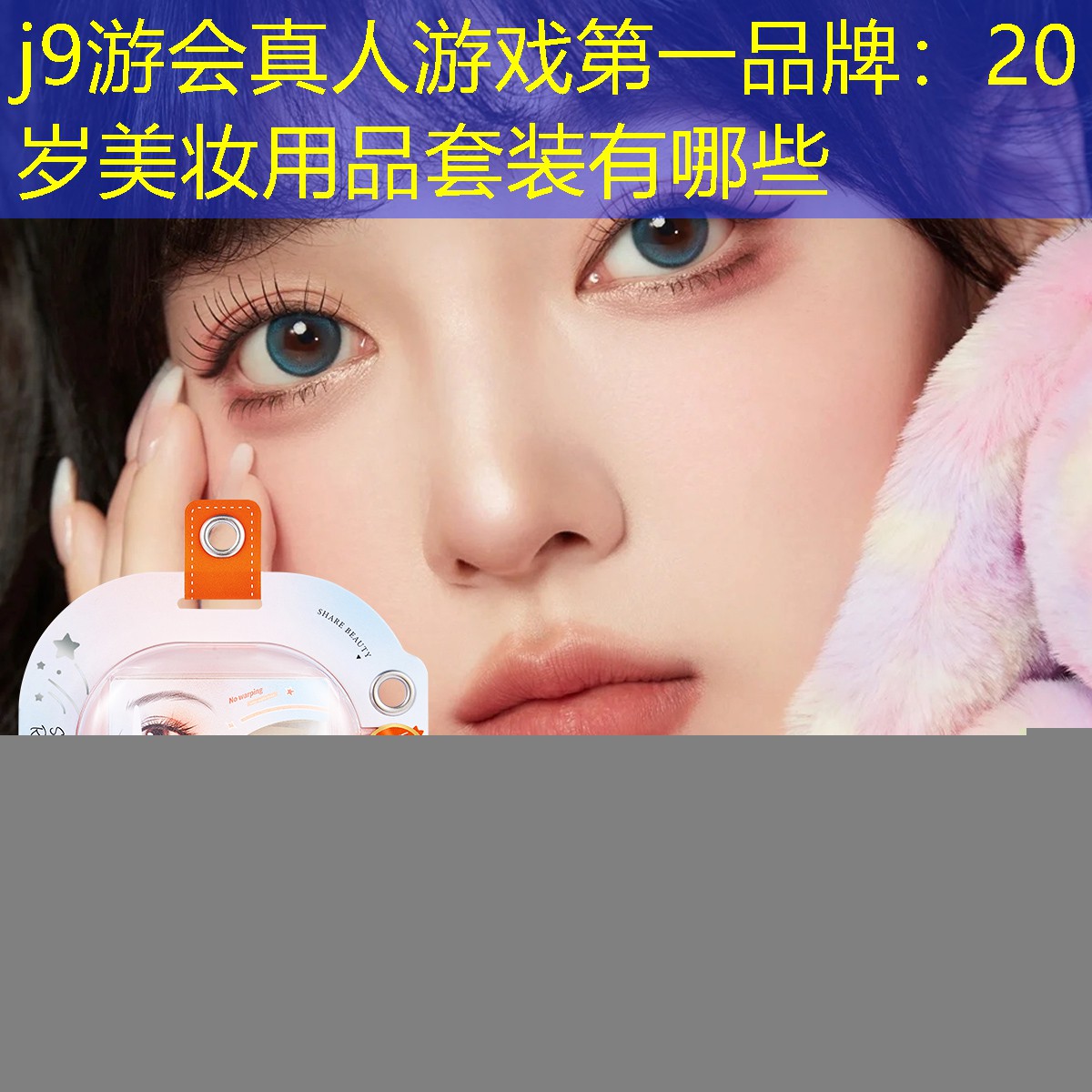 j9游会真人游戏第一品牌：20岁美妆用品套装有哪些