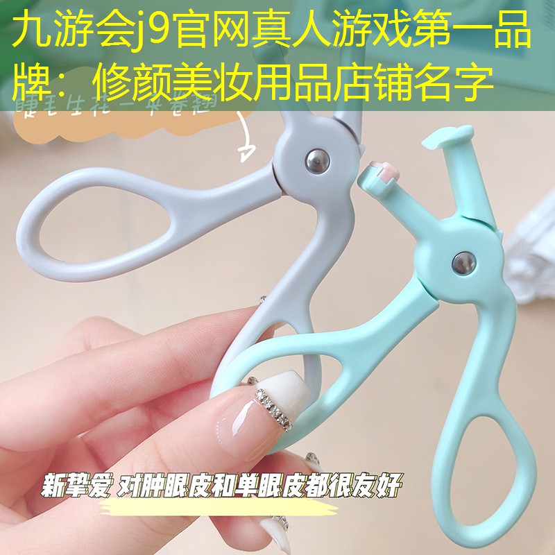 九游会j9官网真人游戏第一品牌：修颜美妆用品店铺名字