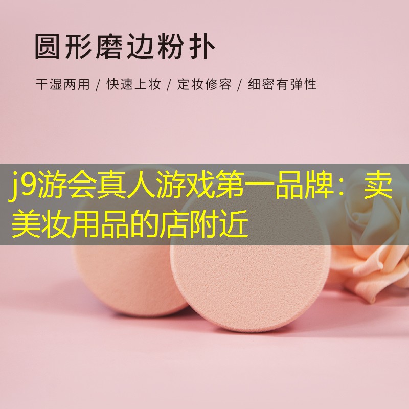 j9游会真人游戏第一品牌：卖美妆用品的店附近