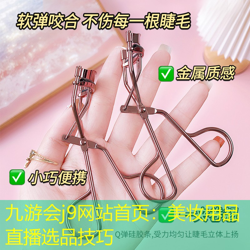 九游会j9网站首页：美妆用品直播选品技巧