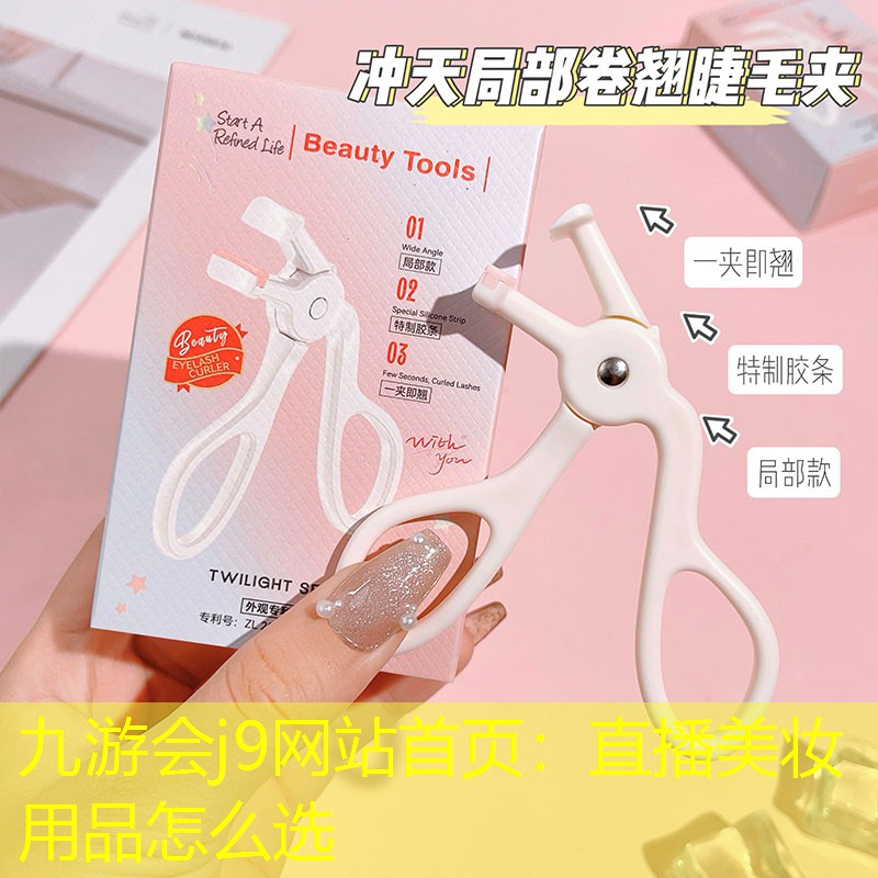 九游会j9网站首页：直播美妆用品怎么选