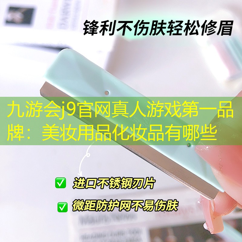 九游会j9官网真人游戏第一品牌：美妆用品化妆品有哪些