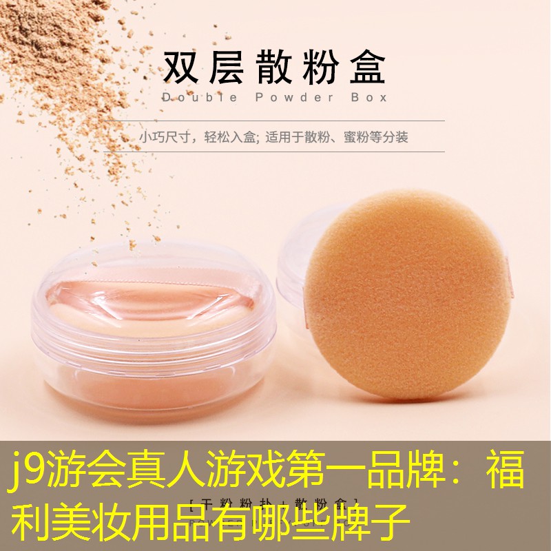 j9游会真人游戏第一品牌：福利美妆用品有哪些牌子