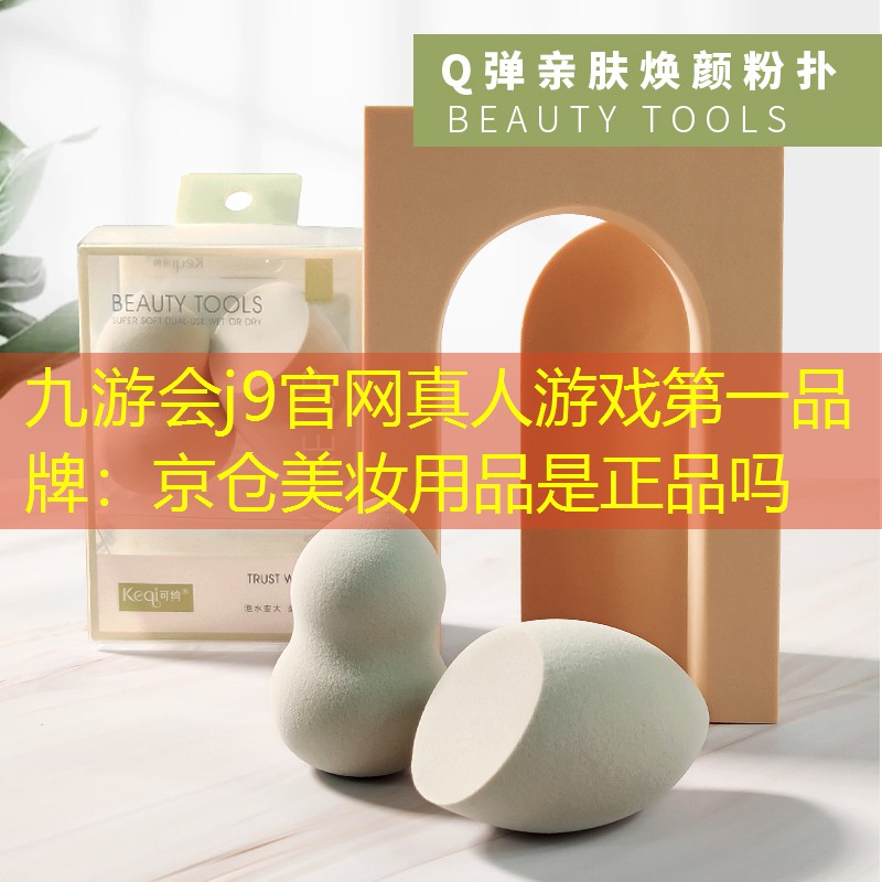 九游会j9官网真人游戏第一品牌：京仓美妆用品是正品吗
