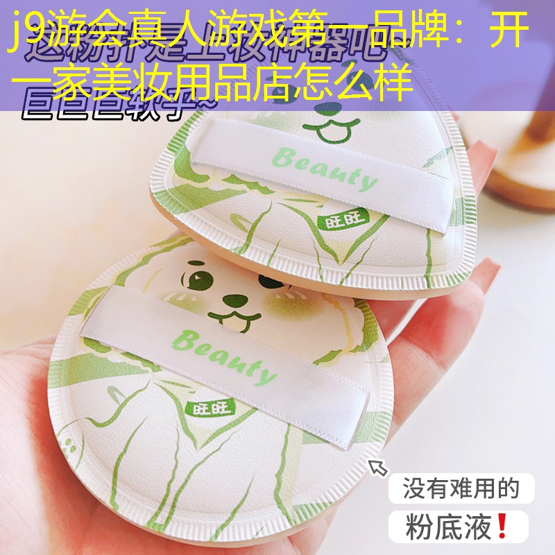 j9游会真人游戏第一品牌：开一家美妆用品店怎么样