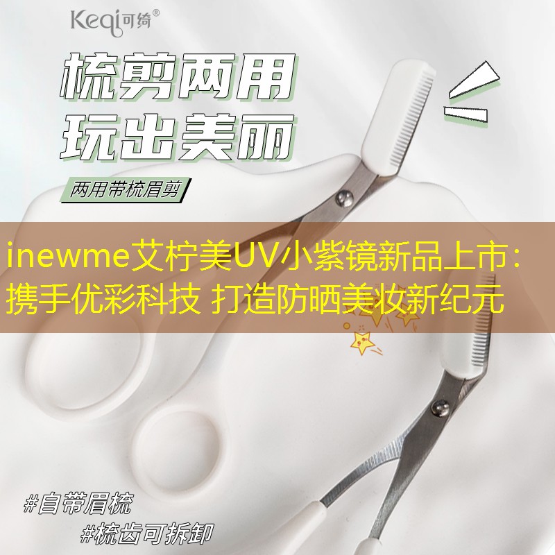 inewme艾柠美UV小紫镜新品上市：携手优彩科技 打造防晒美妆新纪元